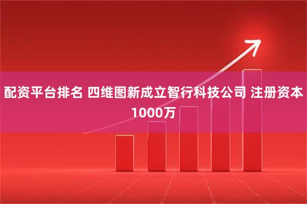 配资平台排名 四维图新成立智行科技公司 注册资本1000万
