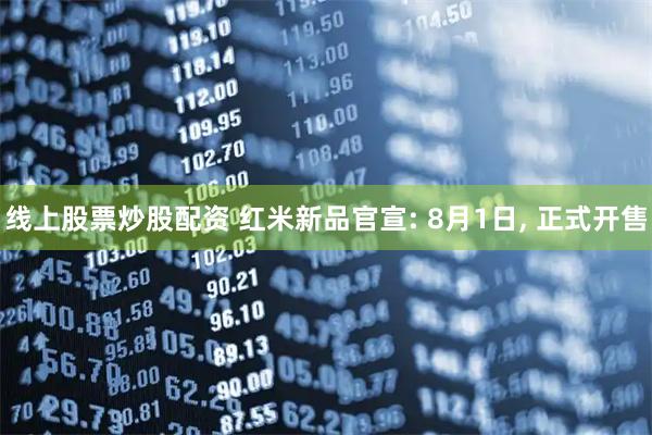 线上股票炒股配资 红米新品官宣: 8月1日, 正式开售
