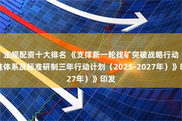 正规配资十大排名 《支撑新一轮找矿突破战略行动标准体系及标准研制三年行动计划（2025-2027年）》印发